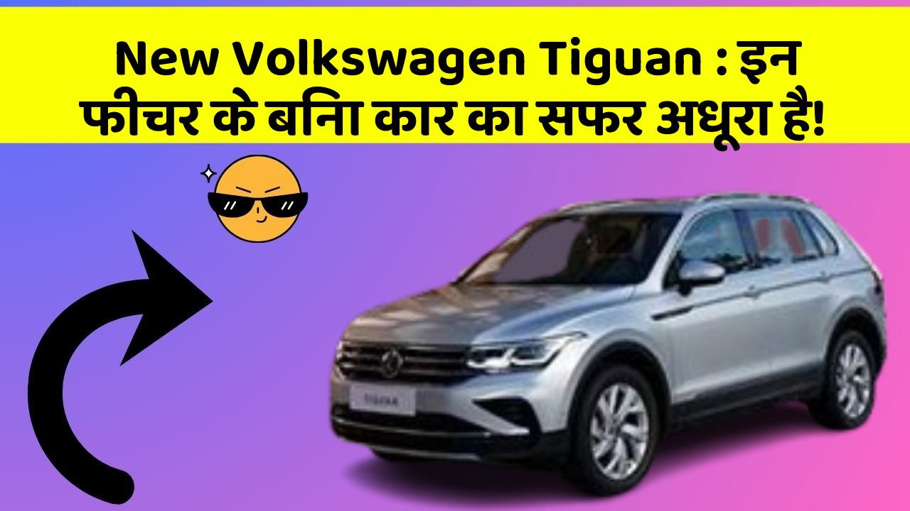 New Volkswagen Tiguan: इन फीचर के बिना कार का सफर अधूरा है!