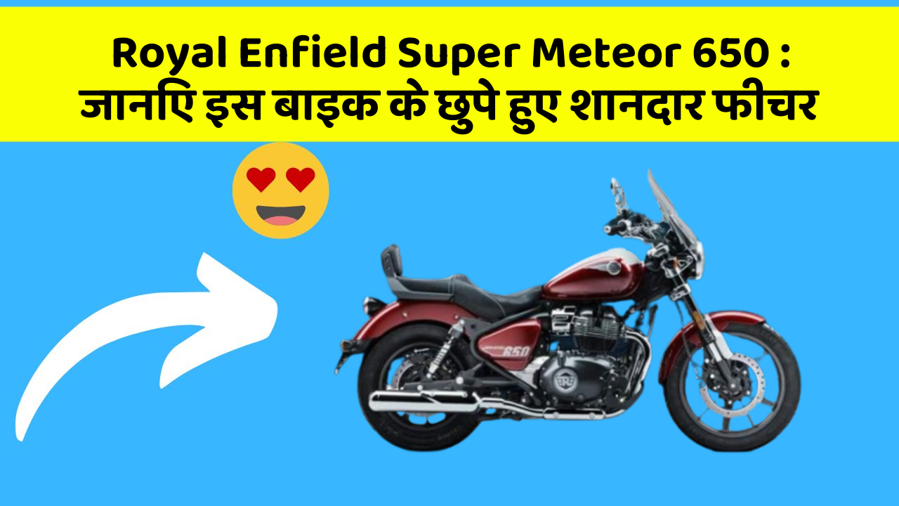 Royal Enfield Super Meteor 650: जानिए इस बाइक के छुपे हुए शानदार फीचर